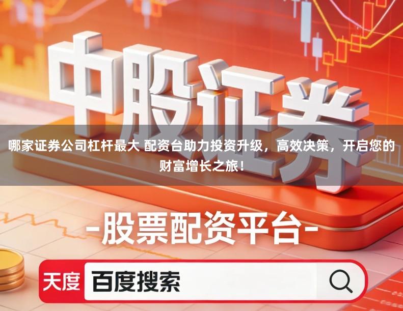 哪家证券公司杠杆最大 配资台助力投资升级,高效决策,开启您的财富增长之旅!