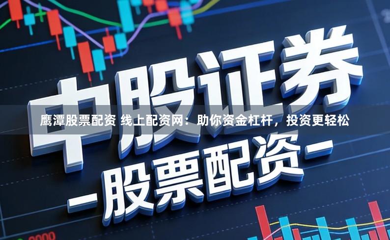 鹰潭股票配资 线上配资网:助你资金杠杆,投资更轻松