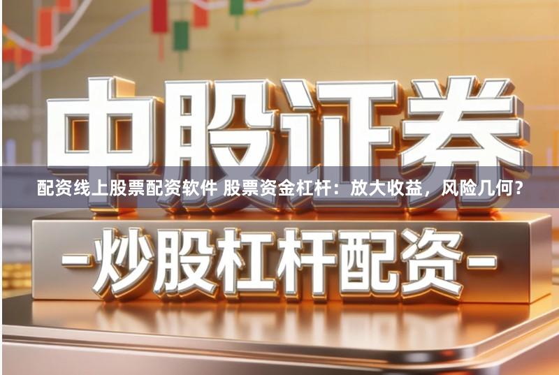 配资线上股票配资软件 股票资金杠杆：放大收益，风险几何？