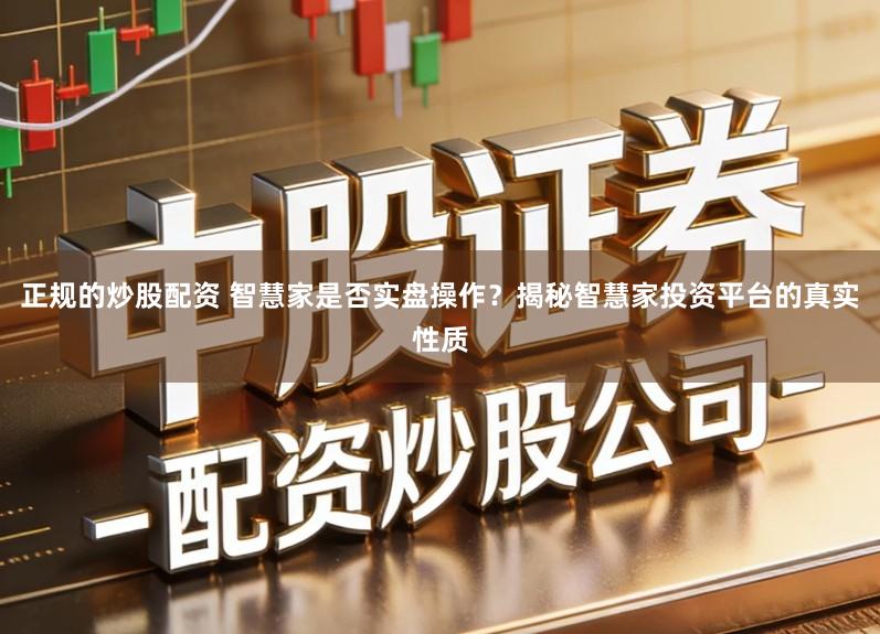 正规的炒股配资 智慧家是否实盘操作？揭秘智慧家投资平台的真实性质