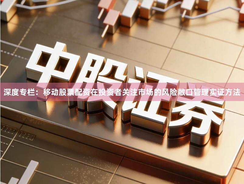 深度专栏：移动股票配资在投资者关注市场的风险敞口管理实证方法