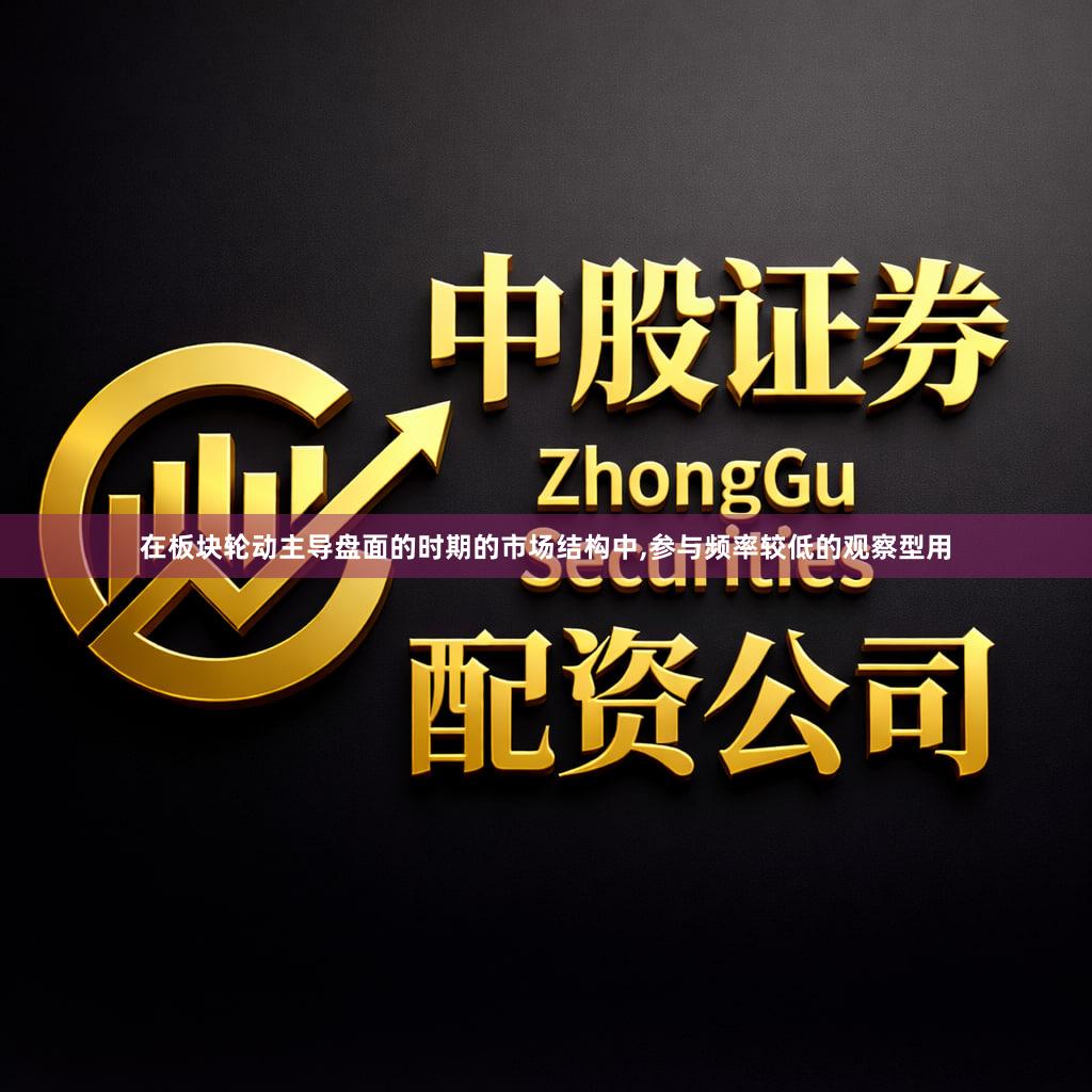 在板块轮动主导盘面的时期的市场结构中,参与频率较低的观察型用