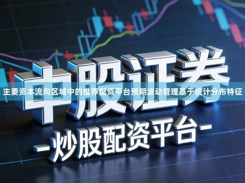 主要资本流向区域中的推荐配资平台预期波动管理基于统计分布特征