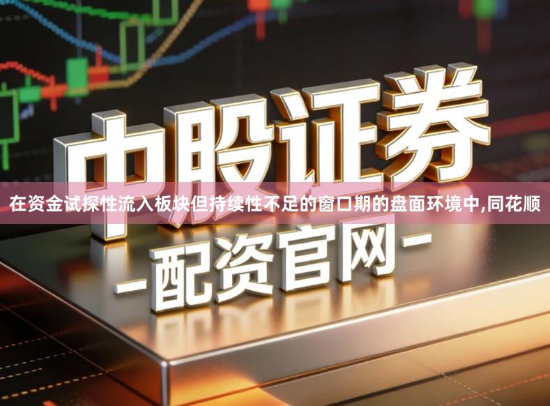 在资金试探性流入板块但持续性不足的窗口期的盘面环境中,同花顺
