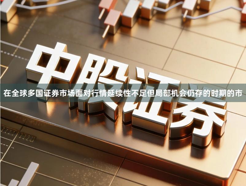 在全球多国证券市场面对行情延续性不足但局部机会仍存的时期的市