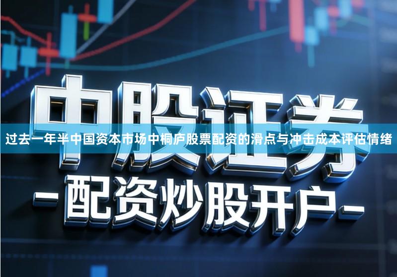 过去一年半中国资本市场中桐庐股票配资的滑点与冲击成本评估情绪