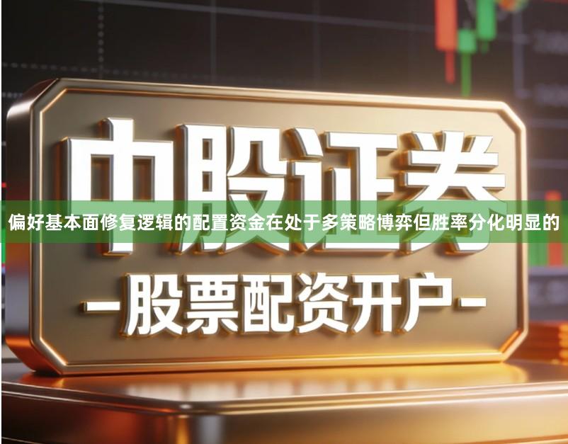 偏好基本面修复逻辑的配置资金在处于多策略博弈但胜率分化明显的
